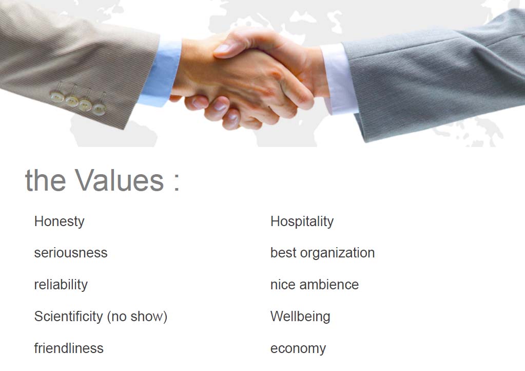 The Values: Honesty, seriousness,  reliability, Scientificity, friendliness, Hospitality, best organization, nice ambience, Wellbeing, economy.